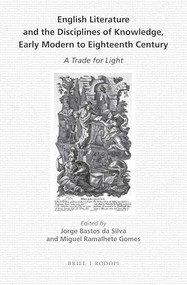 English Literature and the Disciplines of Knowledge, Early Modern to Eighteenth Century (A Trade for Light) by Jorge Bastos da Silva, Miguel Ramalhete Gomes, 9789004349353