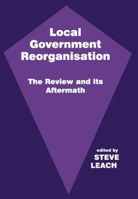 Local Government Reorganisation (The Review and its Aftermath) by Steve Leach, 9780714648590