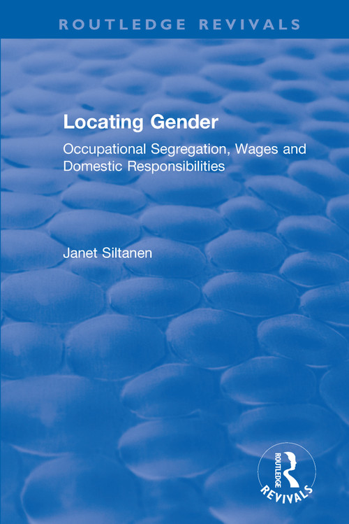 Locating Gender (Occupational Segregation, Wages and Domestic Responsibilities) by Janet Siltanen, 9780367532376