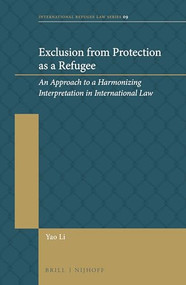 Exclusion from Protection as a Refugee (An Approach to a Harmonizing Interpretation in International Law) by Yao Li, 9789004349704
