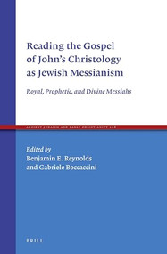 Reading the Gospel of John's Christology as Jewish Messianism (Royal, Prophetic, and Divine Messiahs) by Benjamin Reynolds, Gabriele Boccaccini, 9789004349759