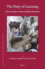The Piety of Learning: Islamic Studies in Honor of Stefan Reichmuth by Michael Kemper, Ralf Elger, 9789004349827