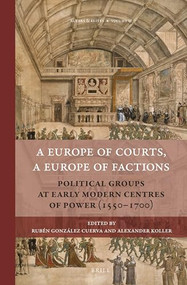 A Europe of Courts, a Europe of Factions by Ruben Gonzalez Cuerva, Alexander Koller, 9789004350571