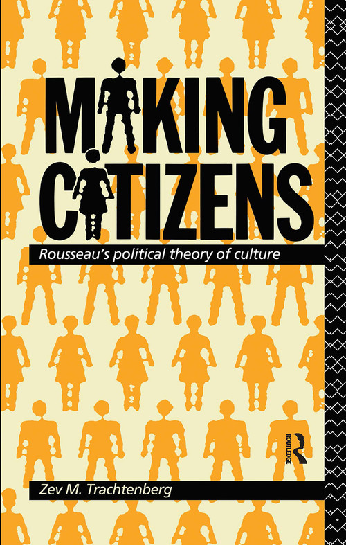 Making Citizens (Rousseau's Political Theory of Culture) by Zev M. Trachtenberg, 9780415040631