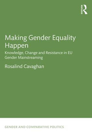 Making Gender Equality Happen (Knowledge, Change and Resistance in EU Gender Mainstreaming) by Rosalind Cavaghan, 9781138998735