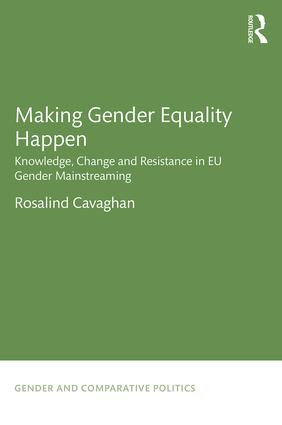 Making Gender Equality Happen (Knowledge, Change and Resistance in EU Gender Mainstreaming) by Rosalind Cavaghan, 9781138998735