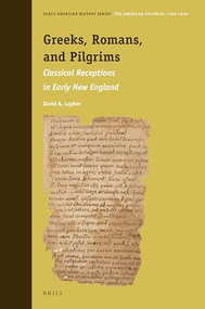 Greeks, Romans, and Pilgrims (Classical Receptions in Early New England) by David A. Lupher, 9789004351172