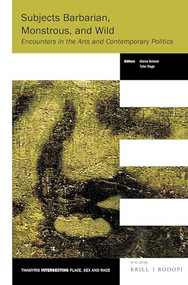 Subjects Barbarian, Monstrous, and Wild (Encounters in the Arts and Contemporary Politics) by Maria Boletsi, Tyler Sage, 9789004352001