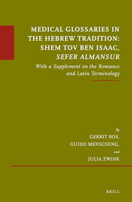 Medical Glossaries in the Hebrew Tradition: Shem Tov Ben Isaac, Sefer Almansur (With a Supplement on the Romance and Latin Terminology) by Gerrit Bos, Guido Mensching, Julia Zwink, 9789004352025