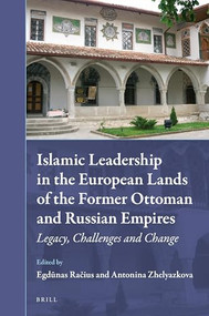 Islamic Leadership in the European Lands of the Former Ottoman and Russian Empires (Legacy, Challenges and Change) by Egdunas Racius, Antonina Zhelyazkova, 9789004352322