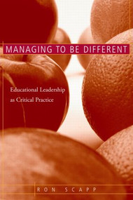 Managing to Be Different (Educational Leadership as Critical Practice) by Ron Scapp, 9780415948623