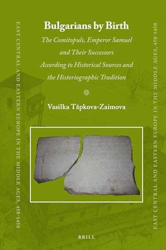 Bulgarians by Birth (The Comitopuls, Emperor Samuel and their Successors According to Historical Sources and the Historiographic Tradition) by Vasilka Tăpkova-Zaimova, 9789004352384