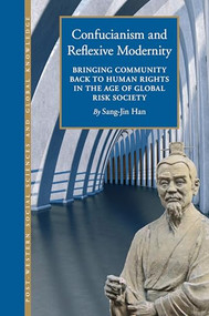 Confucianism and Reflexive Modernity (Bringing Community back to Human Rights in the Age of Global Risk Society) by Sang-Jin Han, 9789004352551