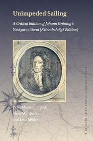 Unimpeded Sailing (A Critical Edition of Johann Gröning's Navigatio Libera (Extended 1698 Edition)) by Peter Maxwell-Stuart, Steve Murdoch, Leos Müller, 9789004352698