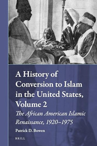 A History of Conversion to Islam in the United States, Volume 2 (The African American Islamic Renaissance, 1920-1975) by Patrick D. Bowen, 9789004353145