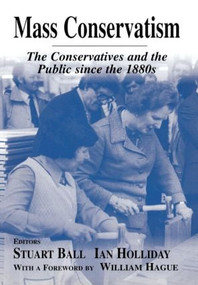 Mass Conservatism (The Conservatives and the Public since the 1880s) by Stuart Ball, Ian Holliday, 9780714652238