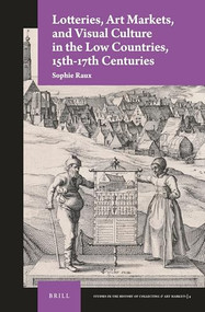 Lotteries, Art Markets, and Visual Culture in the Low Countries, 15th-17th Centuries by Sophie Raux, 9789004353213