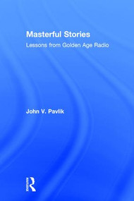 Masterful Stories (Lessons from Golden Age Radio) by John V Pavlik, 9781138693395