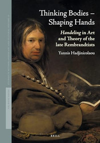 Thinking Bodies - Shaping Hands (Handeling in Art and Theory of the Late Rembrandtists) by Yannis Hadjinicolaou, 9789004353848