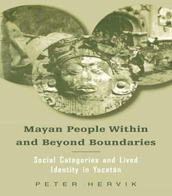 Mayan People Within and Beyond Boundaries (Social Categories and Lived Identity in the Yucatan) by Peter Hervik, 9789057023408