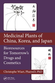 Medicinal Plants of China, Korea, and Japan (Bioresources for Tomorrow's Drugs and Cosmetics) by Christophe Wiart, 9781439899113