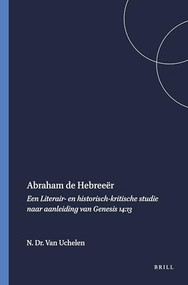 Abraham de Hebreeër (Een Literair- en historisch-kritische studie naar aanleiding van Genesis 14:13) by N.A. Dr. Van Uchelen, 9789004354807