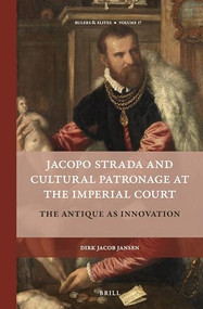Jacopo Strada and Cultural Patronage at The Imperial Court (2 Vols.) (The Antique as Innovation) by Dirk Jacob Jansen, 9789004355262