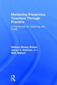 Mentoring Preservice Teachers Through Practice (A Framework for Coaching with CARE) by Melissa Mosley Wetzel, James V. Hoffman, Beth Maloch, 9781138697836