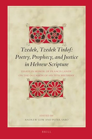 Tzedek, Tzedek Tirdof: Poetry, Prophecy, and Justice in Hebrew Scripture (Essays in Honor of Francis Landy on the Occasion of his 70th Birthday) by Andrew Colin Gow, Peter Sabo, 9789004355736