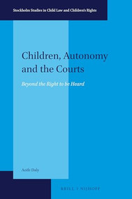 Children, Autonomy and the Courts (Beyond the Right to be Heard) by Aoife Daly, 9789004355811