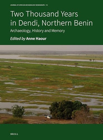 Two Thousand Years in Dendi, Northern Benin (Archaeology, History and Memory) by Anne Haour, 9789004355842