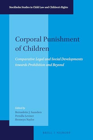 Corporal Punishment of Children (Comparative Legal and Social Developments towards Prohibition and Beyond) by Bernadette J. Saunders, Pernilla Leviner, Bronwyn Naylor, 9789004355941