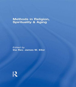 Methods in Religion, Spirituality & Aging by James W. Ellor, 9780415995092
