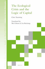 The Ecological Crisis and the Logic of Capital by Lihuan Wu, Baixiang Liu, Xueming Chen, 9789004355965