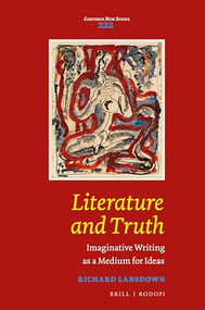 Literature and Truth (Imaginative Writing as a Medium for Ideas) by Richard Lansdown, 9789004356849