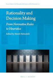 Rationality and Decision Making (From Normative Rules to Heuristics) by Marek Hetmański, 9789004357235
