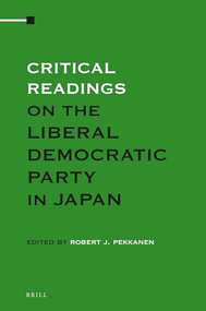 Critical Readings on the Liberal Democratic Party in Japan (Volume 2) by Robert Pekkanen, 9789004357433