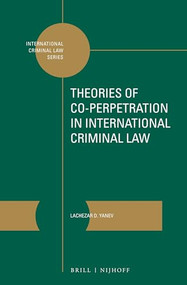 Theories of Co-perpetration in International Criminal Law by Lachezar D. Yanev, 9789004357495