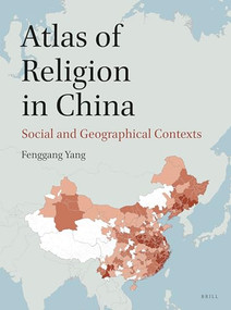 Atlas of Religion in China: Social and Geographical Contexts by Fenggang Yang, 9789004358850