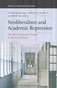 Neoliberalism and Academic Repression (The Fall of Academic Freedom in the Era of Trump) by Erik Juergensmeyer, Anthony J. Nocella II, Mark Seis, 9789004359123