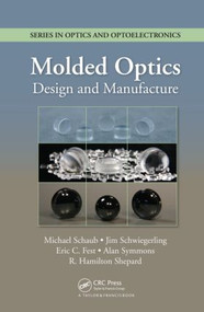 Molded Optics (Design and Manufacture) by Michael Schaub, Jim Schwiegerling, Eric Fest, R. Hamilton Shepard, Alan Symmons, 9781439832561