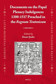 Documents on the Papal Plenary Indulgences 1300-1517 Preached in the Regnum Teutonicum by Stuart Jenks, 9789004360129