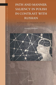 Path and Manner Saliency in Polish in Contrast with Russian (A Cognitive Linguistic Study) by Joanna Łozinska, 9789004360334