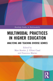 Multimodal Practices in Higher Education (Analyzing and Teaching Diverse Genres) by Matt Kessler, J. Elliott Casal, Francesca Marino, 9781032961149