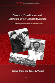 Violence, Periodization and Definition of the Cultural Revolution (A Case Study of Two Deaths by the Red Guards) by Joshua Zhang, James D. Wright, 9789004360464