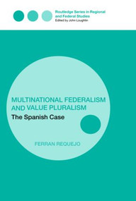 Multinational Federalism and Value Pluralism (The Spanish Case) by Ferran Requejo, 9780415349512