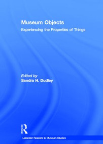 Museum Objects (Experiencing the Properties of Things) by Sandra H. Dudley, 9780415581776
