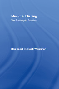 Music Publishing (The Roadmap to Royalties) by Ron Sobel, Dick Weissman, 9780415976206
