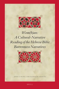 Wom(b)an: A Cultural-Narrative Reading of the Hebrew Bible Barrenness Narratives by Janice P. De-Whyte, 9789004360976
