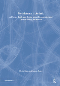 My Mummy is Autistic (A Picture Book and Guide about Recognising and Understanding Difference) by Heath Grace, Joanna Grace, 9780367510633